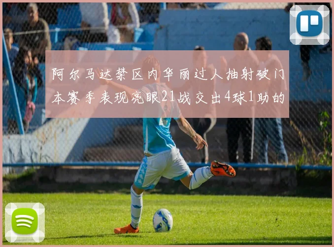 阿尔马达禁区内华丽过人抽射破门本赛季表现亮眼21战交出4球1助的佳绩