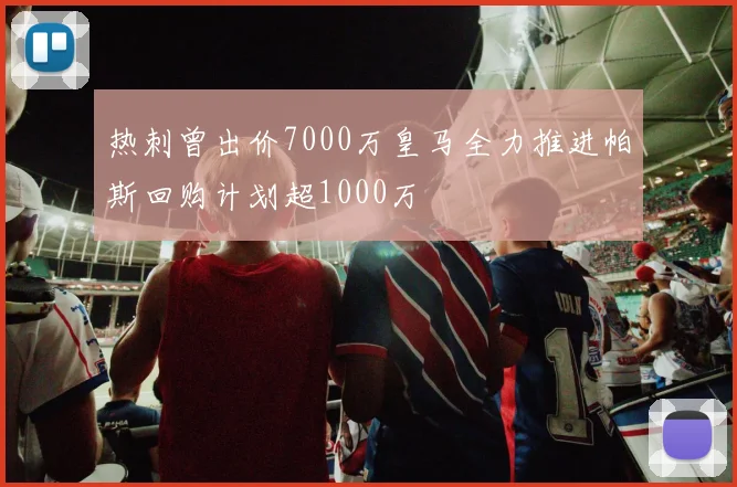 热刺曾出价7000万皇马全力推进帕斯回购计划超1000万