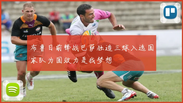 布鲁日前锋战巴萨独造三球入选国家队为国效力是我梦想